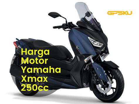 Harga Motor Yamaha Xmax 250cc GPSKU Co Id