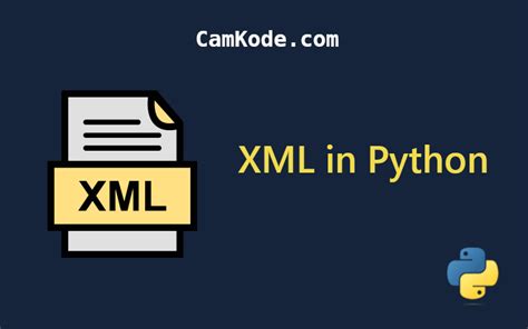 A Comprehensive Guide How To Generate And Parse Xml In Python Camkode