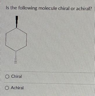 Solved Is The Following Molecule Chiral Or Achiral OChiral Chegg