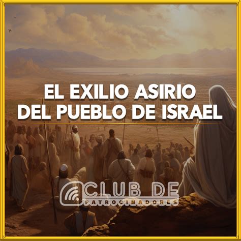 El Exilio Asirio Del Pueblo De Israel Un Rudo Despertar