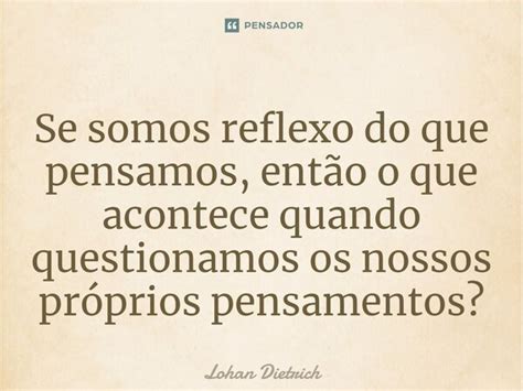 ⁠se Somos Reflexo Do Que Pensamos Lohan Dietrich Pensador