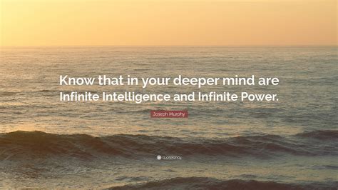 Joseph Murphy Quote Know That In Your Deeper Mind Are Infinite