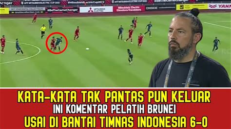 Bikin Emosi Di Bantai Timnas Indonesia Pelatih Brunei Darussalam