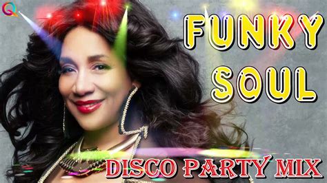 Funky Soul Disco Party Mix Chaka Khan The Trammps Sister Sledge