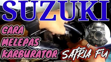 Melepas Karburator Motor Suzuki Satria Fu Rhonyramones Youtube