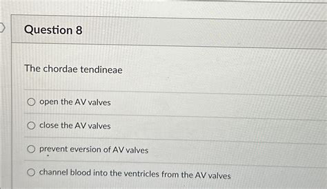 Solved Question 8the Chordae Tendineaeopen The Av