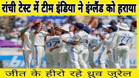 Ind Vs Eng 4th Test Highlights L रांची टेस्ट में टीम इंडिया ने इंग्लैंड