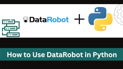 How To Use Datarobot In Python A Step By Step Guide For Beginners Ai