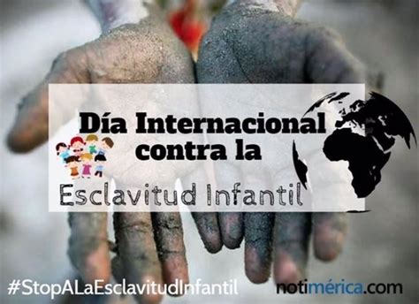 16 de abril Día Internacional contra la Esclavitud Infantil una