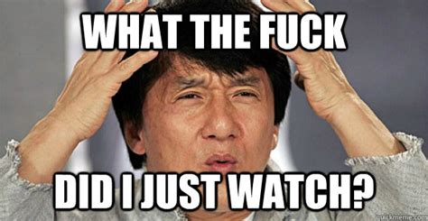 What The Fuck Did I Just Watch Confused Jackie Chan Quickmeme