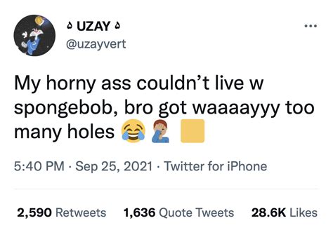 My Horny Ass Could Not Live Next To SpongeBob Original Meme My Horny