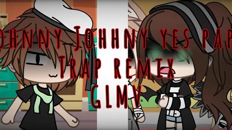 Johnny Johnny Yes Papa Gacha Life Trap Remix Glmv Hd 360