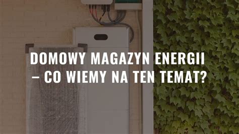 Domowy Magazyn Energii Co Wiemy Na Ten Temat