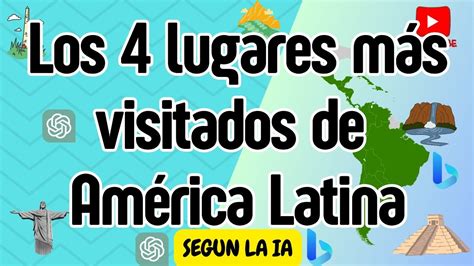 Según la IA los 4 lugares más visitados de América Latina