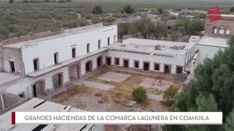 Grandes Haciendas De La Comarca Lagunera En Coahuila Youtube
