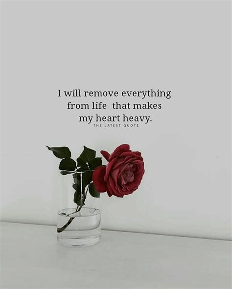 I Will Remove Everything From Life That Makes My Heart Heavy Will You