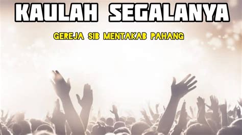 IBADAH GEREJA SIB MENTAKAB LAGU ROHANI KAULAH SEGALANYA YouTube