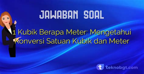 1 Kubik Berapa Meter Mengetahui Konversi Satuan Kubik Dan Meter