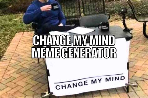 Personalize Your Change My Mind Memes With Our Free Generator
