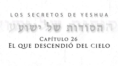 T2 Los secretos de Yeshua Cap 26 el que descendió del cielo YouTube