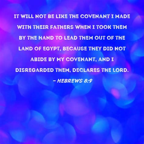Hebrews 8:9 It will not be like the covenant I made with their fathers