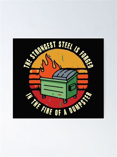 The Strongest Steel Is Forged In The Fire Of A Dumpster Poster For