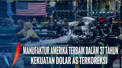 Manufaktur Amerika Terbaik Dalam 37 Tahun Kekuatan Dolar AS Terkoreksi