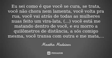 Eu Sei Como é Que Você Se Cura Se Martha Medeiros Pensador