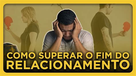 Como Superar O Fim De Um Relacionamento Youtube