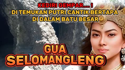 Kediri Gempar Tempat Bertapanya Putri Cantik Di Gua Selomangleng