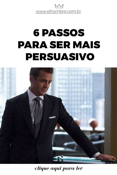 6 Passos Para Ser Mais Persuasivo Desenvolvimento Pessoal E