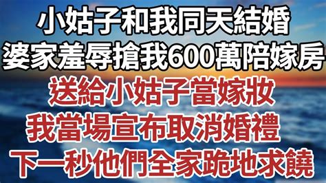 小姑子和我同天結婚，婆家羞辱搶我600萬陪嫁房，送給小姑子當嫁妝，我當場宣布取消婚禮！ 下一秒他們全家跪地求饒！ 家庭 情感故事 中老年生活 中老年 深夜故事 【孤燈伴長情】 Youtube