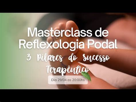 Masterclass De Reflexologia Podal Pilares Do Sucesso Terap Utico