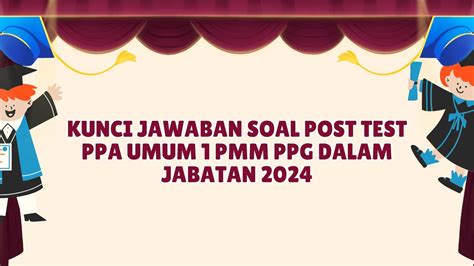 Kunci Jawaban Soal Post Test PPA Umum 1 PMM PPG Dalam Jabatan 2024