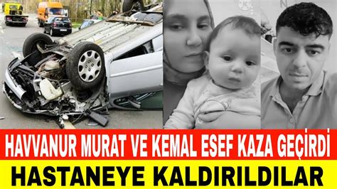 HAVVANUR MURAT VE ÇOCUĞU KEMAL ESEF KAZA GEÇİRDİ HASTANEYE