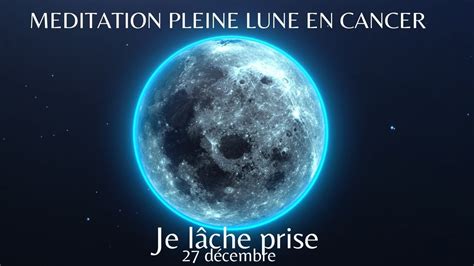 Méditation Pleine Lune 27 décembre en cancer Je Lâche prise YouTube