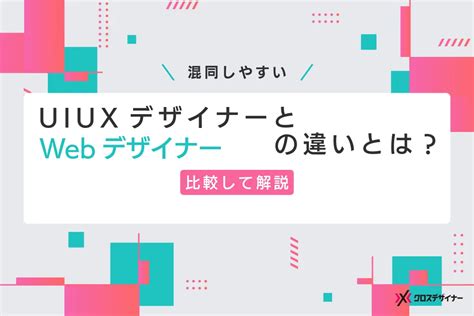 Uiuxデザイナーとwebデザイナーの違いとは？｜フリーランスデザイナー・業務委託採用｜クロスデザイナー