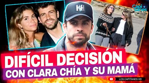 Gerard Piqué toma difícil DECISIÓN con Clara Chía Martí y su mamá por