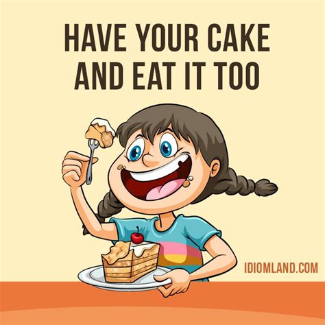 Hey Guys Our Idiom Of The Day Is “have Your Cake And Eat It Too