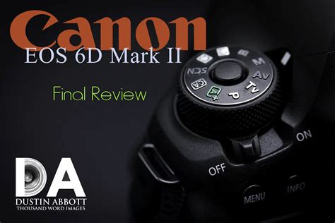 Canon EOS 6D Mark II Review DustinAbbott Net