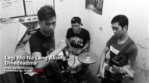 Lagi Mo Na Lang Akong Dinededma Rocksteddy Cover By Rockstable