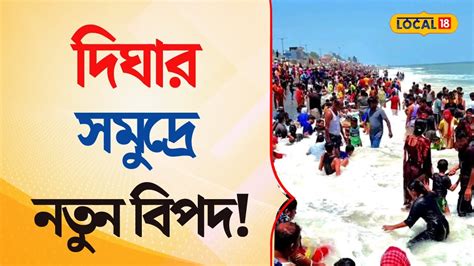 Digha দিঘায় এসে সতর্ক থাকুন না জানলে ঘটবে ভয়ানক পরিস্থিতি Local18