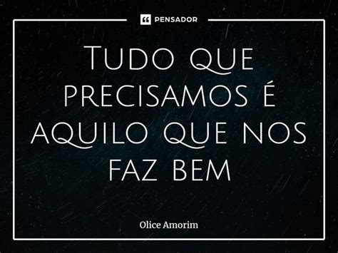 ⁠tudo Que Precisamos é Aquilo Que Nos Olice Amorim Pensador