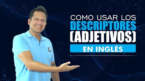 Como Se Usan Los Descriptores Adjetivos En Ingl S Youtube