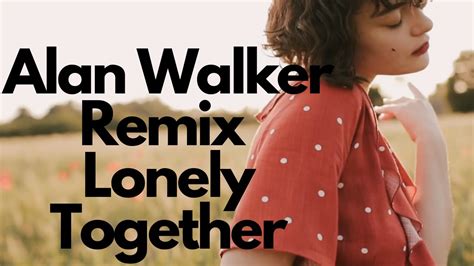 Alan Walker Remix Lonely Together Avicii Feat Rita Ora Ncs