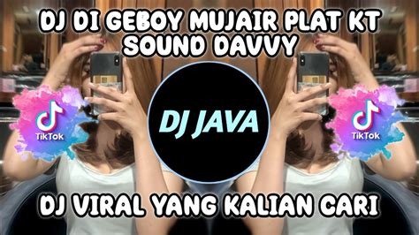 DJ DI GEBOY MUJAIR PLAT KT SOUND DAVVY JEDAG JEDUG VIRAL TIKTOK TERBARU