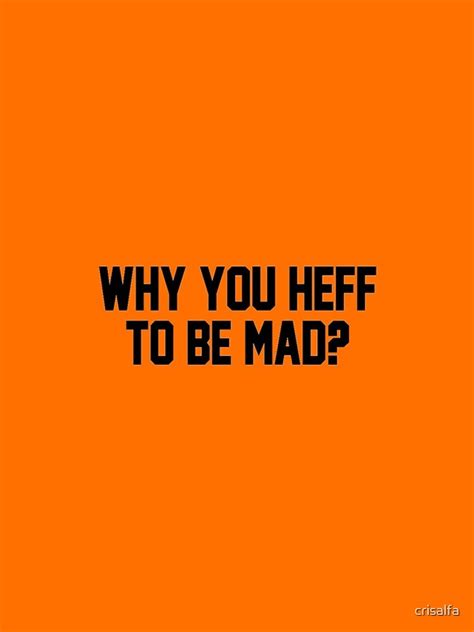 Why You Heff To Be Mad Iphone Case For Sale By Crisalfa Redbubble