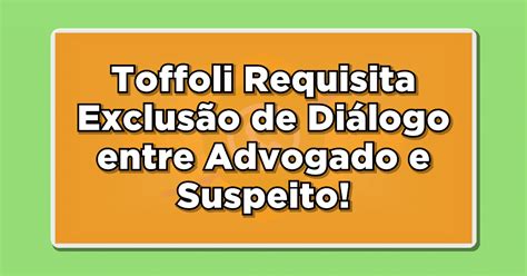 Toffoli Requisita Pf Exclus O De Di Logo Entre Advogado E Suspeito No