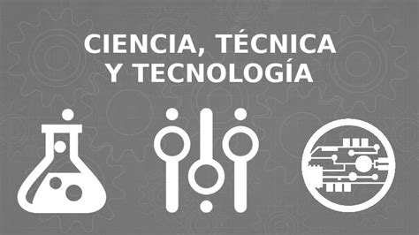 Ciencia Técnica Y Tecnología Diferencias Y Ejemplos