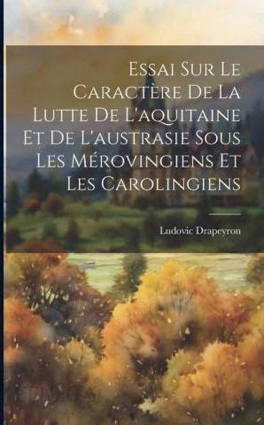 Essai Sur Le Caract Re De La Lutte De L Aquitaine Et De L Austrasie